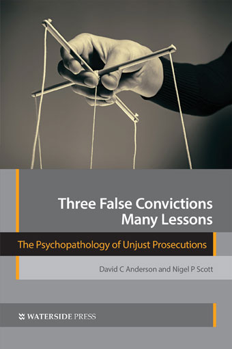 Three False Convictions, Many Lessons: The Psychopathology of Unjust Prosecutions by David C Anderson and Nigel P Scott